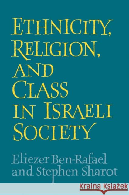 Ethnicity, Religion and Class in Israeli Society Eliezer Ben-Rafael Stephen Sharot 9780521046558