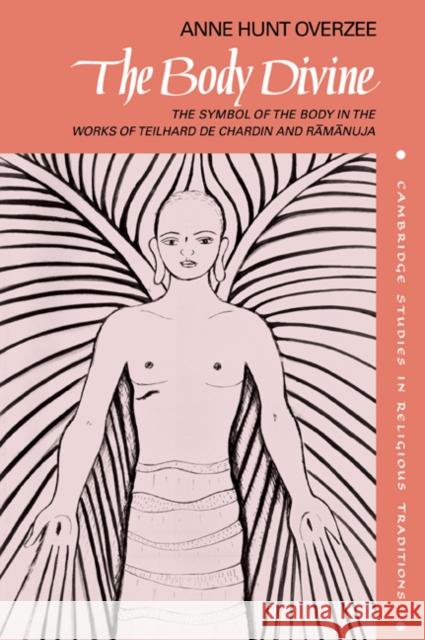 The Body Divine: The Symbol of the Body in the Works of Teilhard de Chardin and Ramanuja Overzee, Anne Hunt 9780521046695 Cambridge University Press