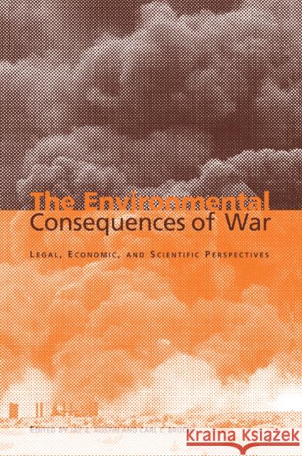 The Environmental Consequences of War: Legal, Economic, and Scientific Perspectives Austin, Jay E. 9780521046923 Cambridge University Press