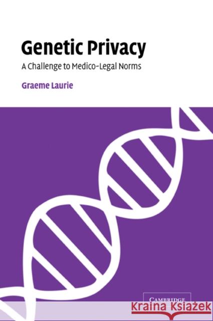 Genetic Privacy: A Challenge to Medico-Legal Norms Laurie, Graeme 9780521047128 Cambridge University Press