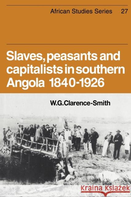Slaves, Peasants and Capitalists in Southern Angola 1840-1926 W. G. Clarence-Smith 9780521047432