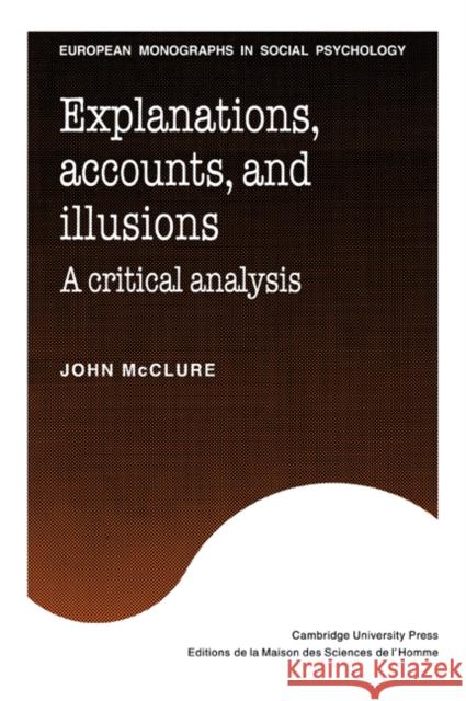 Explanations, Accounts, and Illusions: A Critical Analysis McClure, John 9780521047500 Cambridge University Press