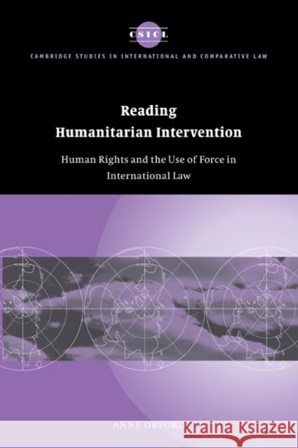 Reading Humanitarian Intervention: Human Rights and the Use of Force in International Law Orford, Anne 9780521047661 Cambridge University Press