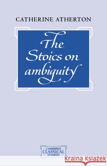 The Stoics on Ambiguity Catherine Atherton 9780521047722 Cambridge University Press