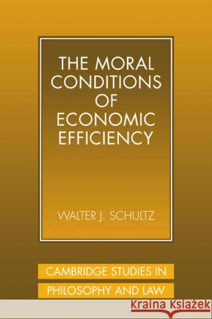 The Moral Conditions of Economic Efficiency Walter J. Schultz 9780521048279 Cambridge University Press