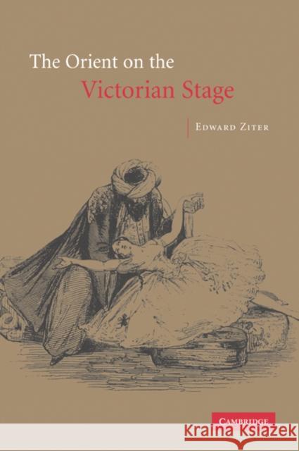 The Orient on the Victorian Stage Edward Ziter 9780521048392 Cambridge University Press
