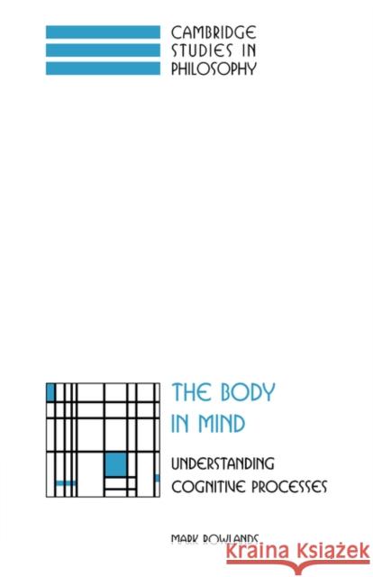 The Body in Mind: Understanding Cognitive Processes Rowlands, Mark 9780521049795