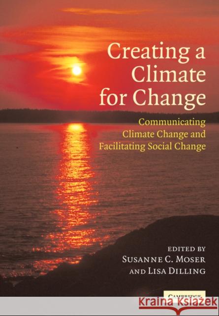 Creating a Climate for Change: Communicating Climate Change and Facilitating Social Change Moser, Susanne C. 9780521049924