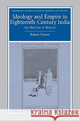 Ideology and Empire in Eighteenth-Century India: The British in Bengal Travers, Robert 9780521050036 Cambridge University Press