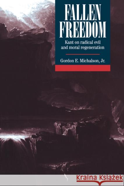 Fallen Freedom: Kant on Radical Evil and Moral Regeneration Michalson Jr, Gordon E. 9780521050234