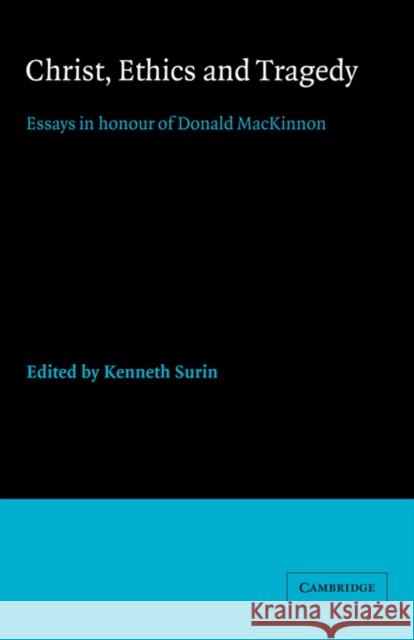 Christ, Ethics and Tragedy: Essays in Honour of Donald MacKinnon Surin, Kenneth 9780521050241