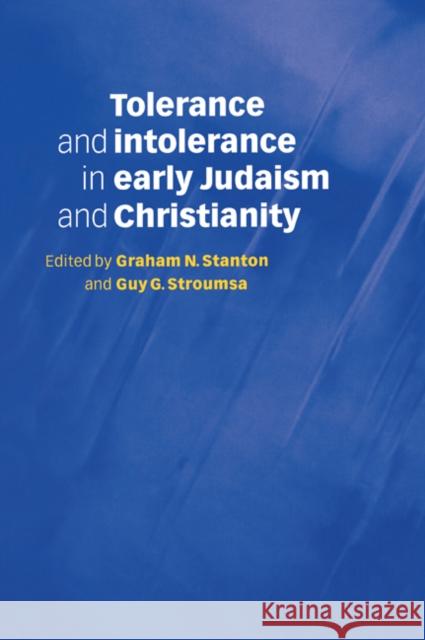 Tolerance and Intolerance in Early Judaism and Christianity Graham N. Stanton Guy G. Stroumsa 9780521050579 Cambridge University Press