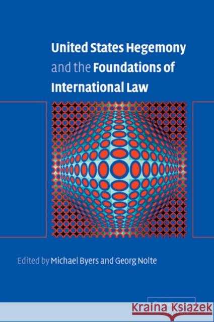 United States Hegemony and the Foundations of International Law Michael Byers Georg Nolte 9780521050869