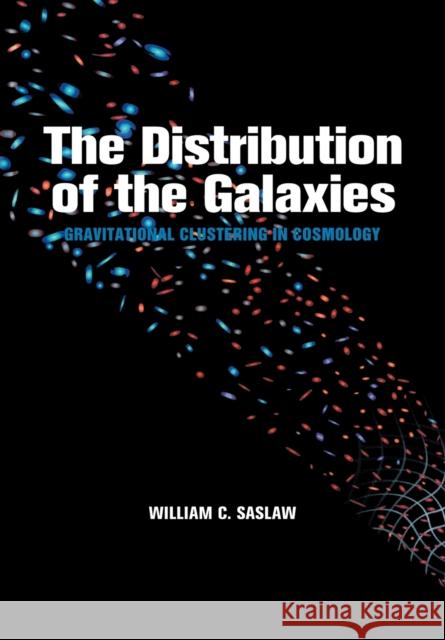 The Distribution of the Galaxies: Gravitational Clustering in Cosmology Saslaw, William C. 9780521050920 Cambridge University Press