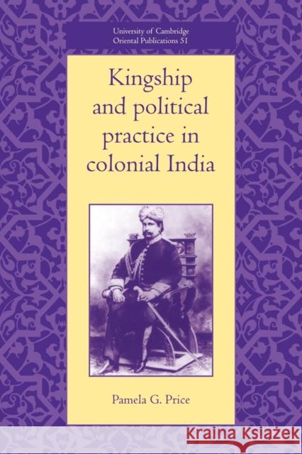 Kingship and Political Practice in Colonial India Pamela G. Price 9780521052290 Cambridge University Press