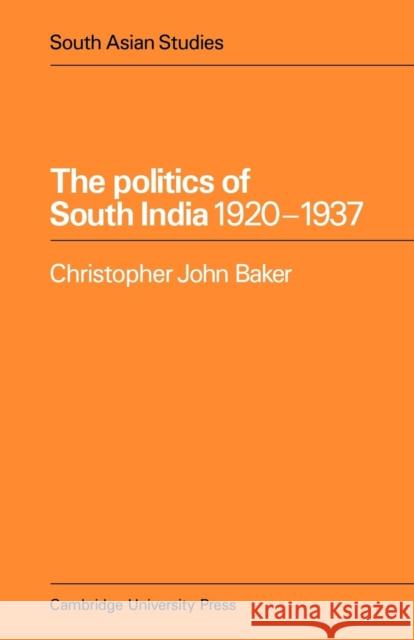 The Politics of South India 1920-1937 Christopher John Baker 9780521052764 Cambridge University Press