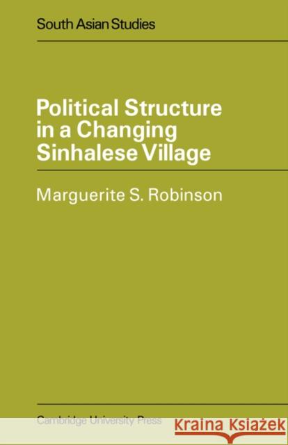 Political Structure in a Changing Sinhalese Village Marguerite S. Robinson 9780521053310 Cambridge University Press