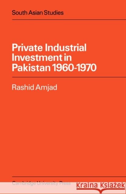 Private Industrial Investment in Pakistan: 1960-1970 Amjad, Rashid 9780521053617