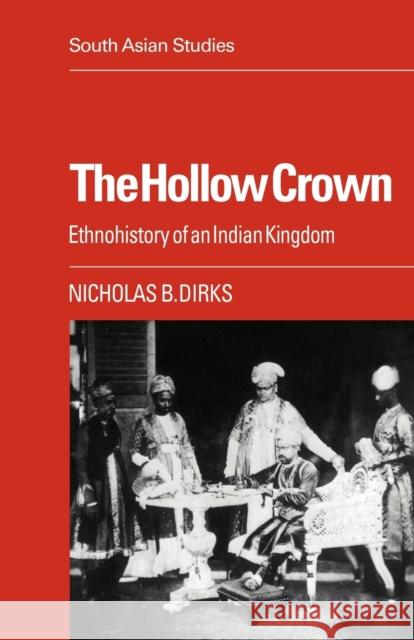 The Hollow Crown: Ethnohistory of an Indian Kingdom Dirks, Nicholas B. 9780521053723 Cambridge University Press