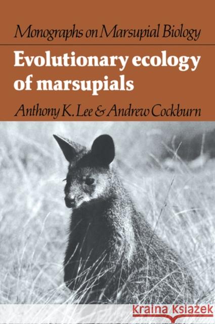 Evolutionary Ecology of Marsupials Anthony K. Lee Andrew Cockburn 9780521054126 Cambridge University Press