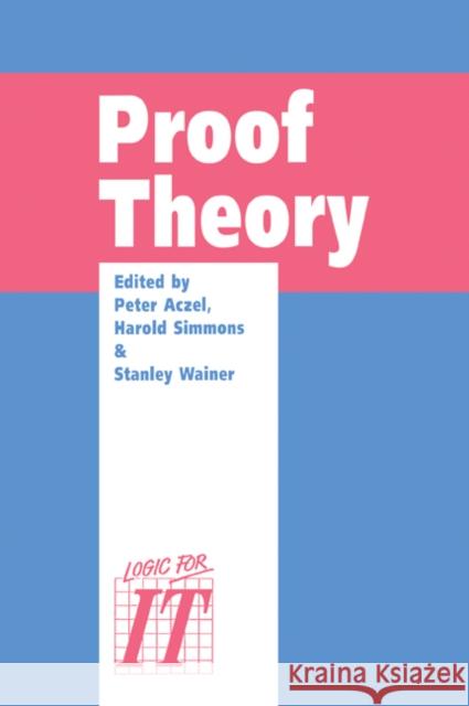 Proof Theory: A Selection of Papers from the Leeds Proof Theory Programme 1990 Aczel, Peter 9780521054164 Cambridge University Press