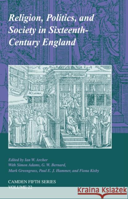 Religion, Politics, and Society in Sixteenth-Century England Ian W. Archer Simon Adams G. W. Bernard 9780521054324 Cambridge University Press