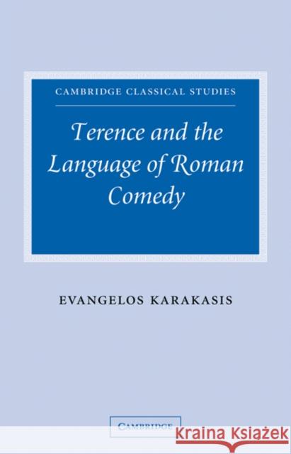 Terence and the Language of Roman Comedy Evangelos Karakasis 9780521054638