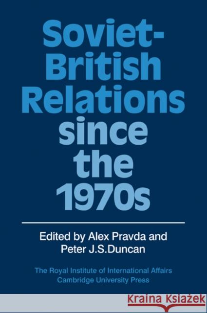 Soviet-British Relations Since the 1970s Pravda, Alex 9780521054973 Cambridge University Press