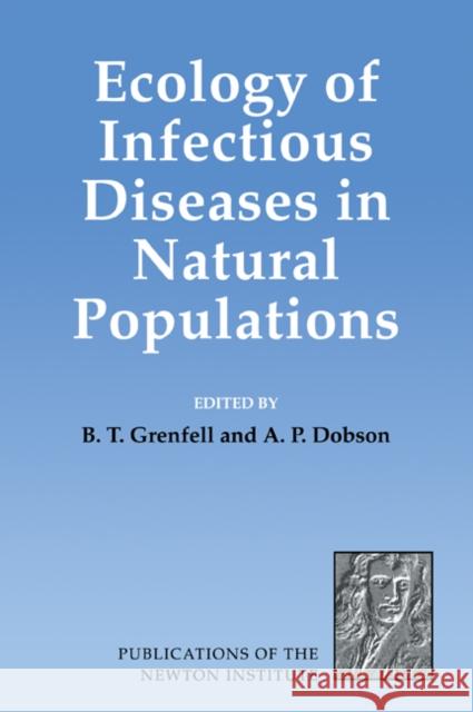 Ecology of Infectious Diseases in Natural Populations B. T. Grenfell A. P. Dobson 9780521055338 Cambridge University Press