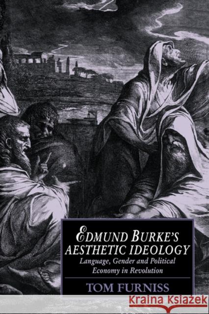 Edmund Burke's Aesthetic Ideology: Language, Gender and Political Economy in Revolution Furniss, Tom 9780521055482 Cambridge University Press