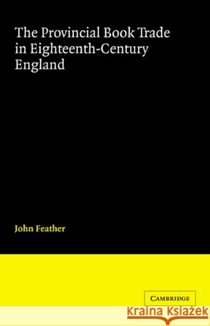The Provincial Book Trade in Eighteenth-Century England John Feather 9780521055529 Cambridge University Press