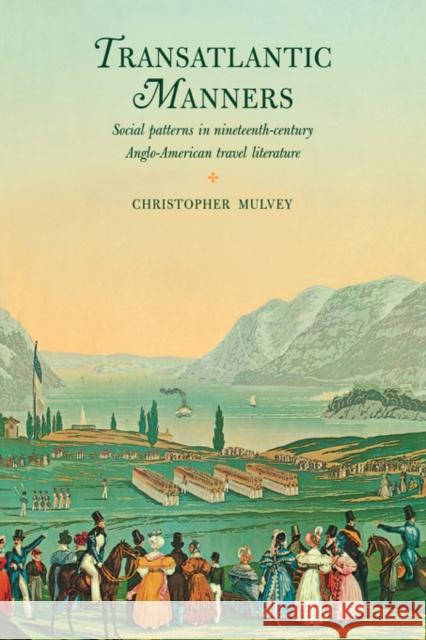 Transatlantic Manners: Social Patterns in Nineteenth-Century Anglo-American Travel Literature Mulvey, Christopher 9780521055611