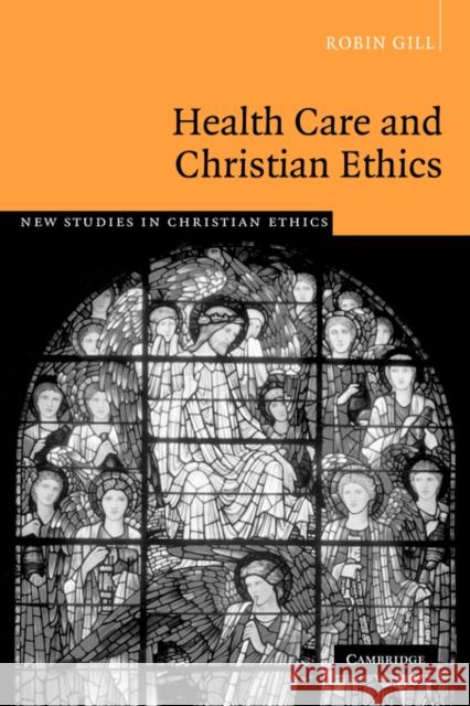 Health Care and Christian Ethics Robin Gill 9780521055741 Cambridge University Press
