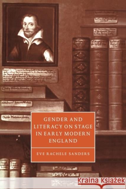 Gender and Literacy on Stage in Early Modern England Eve Rachele Sanders 9780521056496 Cambridge University Press