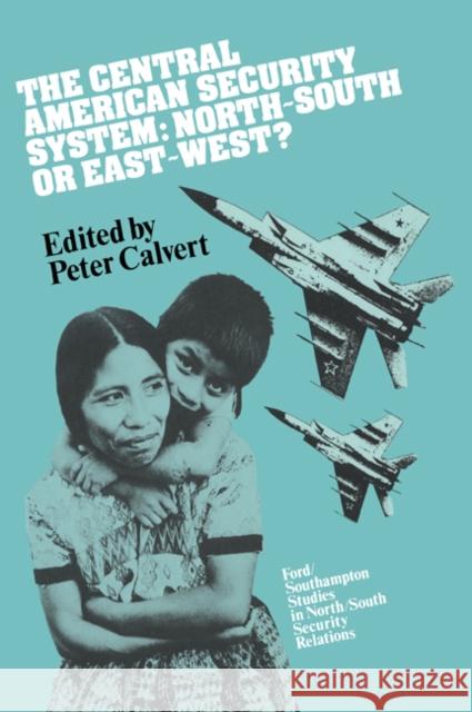 The Central American Security System: North-South or East-West? Calvert, Peter 9780521056687 Cambridge University Press