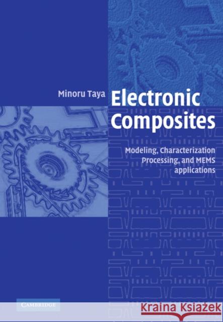 Electronic Composites: Modeling, Characterization, Processing, and Mems Applications Taya, Minoru 9780521057318 Cambridge University Press