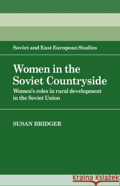 Women in the Soviet Countryside: Women's Roles in Rural Development in the Soviet Union Bridger, Susan 9780521057479 Cambridge University Press