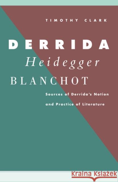 Derrida, Heidegger, Blanchot: Sources of Derrida's Notion and Practice of Literature Clark, Timothy 9780521057790 Cambridge University Press