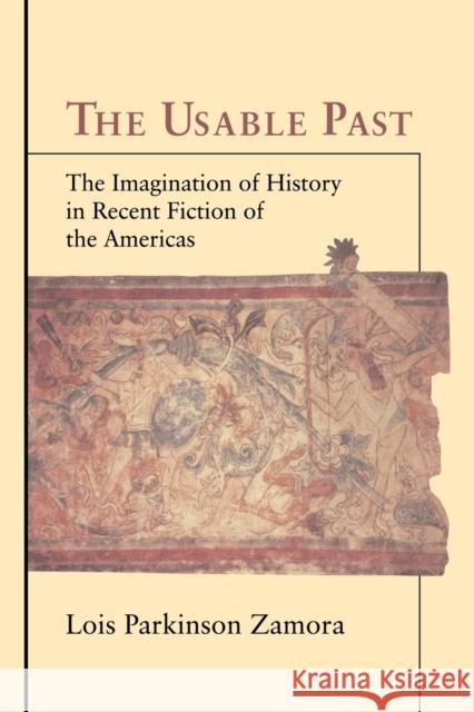 The Usable Past: The Imagination of History in Recent Fiction of the Americas Zamora, Lois Parkinson 9780521058094 Cambridge University Press