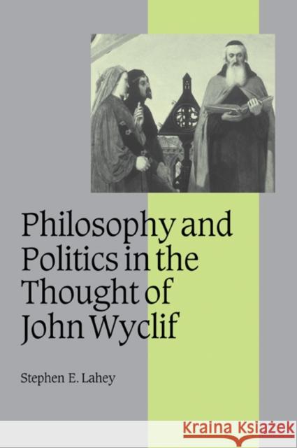 Philosophy and Politics in the Thought of John Wyclif Stephen E. Lahey 9780521058469