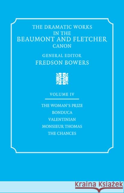 The Dramatic Works in the Beaumont and Fletcher Canon: Volume 4, the Woman's Prize, Bonduca, Valentinian, Monsieur Thomas, the Chances Beaumont, Francis 9780521060394 Cambridge University Press