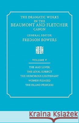 The Dramatic Works in the Beaumont and Fletcher Canon: Volume 5, the Mad Lover, the Loyal Subject, the Humorous Lieutenant, Women Pleased, the Island Beaumont, Francis 9780521060400 Cambridge University Press
