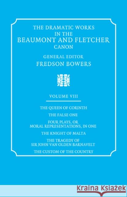 The Dramatic Works in the Beaumont and Fletcher Canon: Volume 8, the Queen of Corinth, the False One, Four Plays, or Moral Representations, in One, th Beaumont, Francis 9780521060486 Cambridge University Press