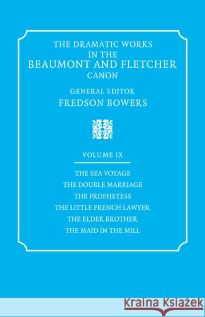 The Dramatic Works in the Beaumont and Fletcher Canon: Volume 9, the Sea Voyage, the Double Marriage, the Prophetess, the Little French Lawyer, the El Beaumont, Francis 9780521060509 Cambridge University Press