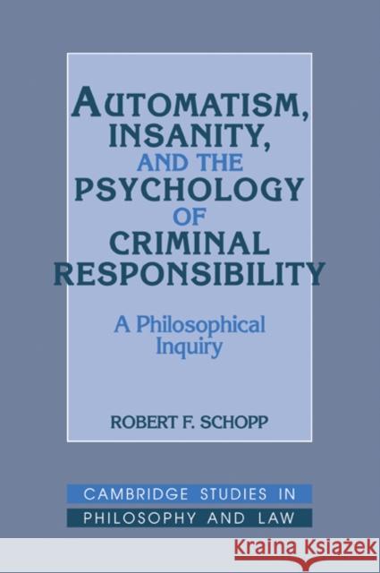 Automatism, Insanity, and the Psychology of Criminal Responsibility: A Philosophical Inquiry Schopp, Robert F. 9780521061339