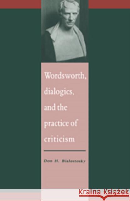 Wordsworth, Dialogics and the Practice of Criticism Don H. Bialostosky 9780521061988 Cambridge University Press