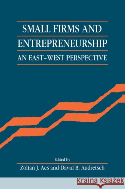 Small Firms and Entrepreneurship: An East-West Perspective Acs, Zoltan J. 9780521062046 Cambridge University Press
