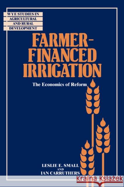 Farmer-Financed Irrigation: The Economics of Reform Small, Leslie E. 9780521062084 Cambridge University Press