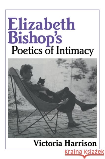 Elizabeth Bishop's Poetics of Intimacy Victoria Harrison 9780521062121