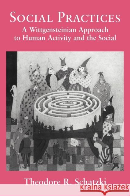 Social Practices: A Wittgensteinian Approach to Human Activity and the Social Schatzki, Theodore R. 9780521062268 Cambridge University Press